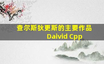 查尔斯狄更斯的主要作品 Daivid Cpp